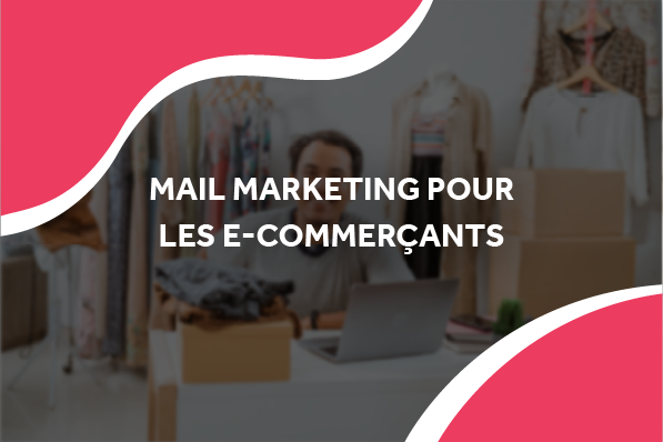image d'un e-commerçant avec le titre mail marketing pour les e-commerçants