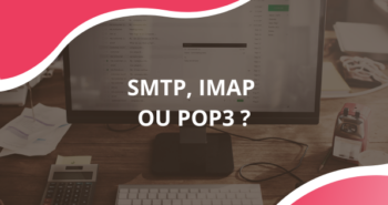 SMTP, IMAP, POP3 : Quelles différences entre ces protocoles email ?