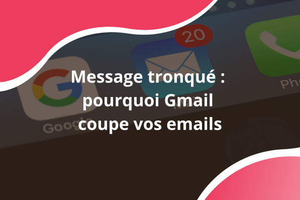 Message tronqué : pourquoi Gmail coupe vos emails